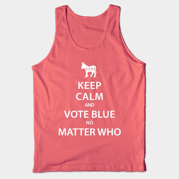 Keep Calm and Vote Blue No Matter Who Tank Top by crocktees